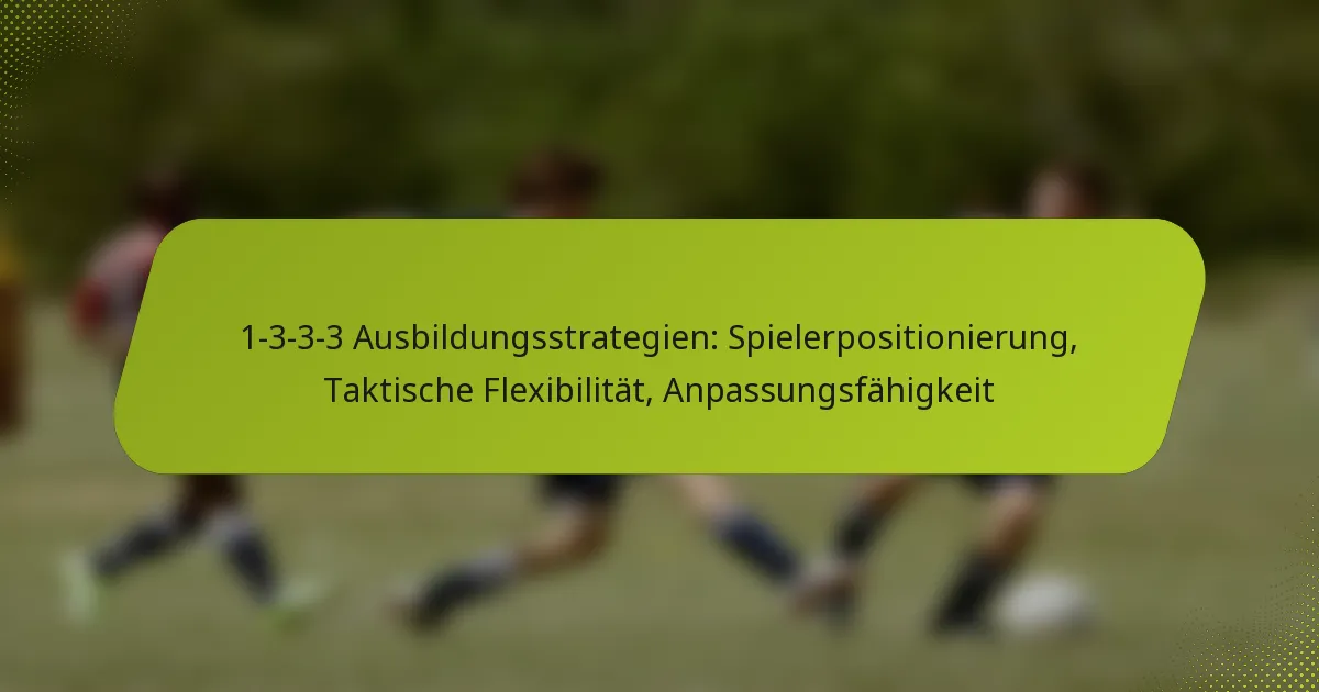 1-3-3-3 Ausbildungsstrategien: Spielerpositionierung, Taktische Flexibilität, Anpassungsfähigkeit