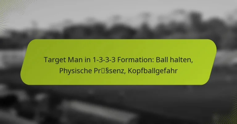 featured-image-target-man-in-1-3-3-3-formation-ball-halten-physische-prsssenz-kopfballgefahr