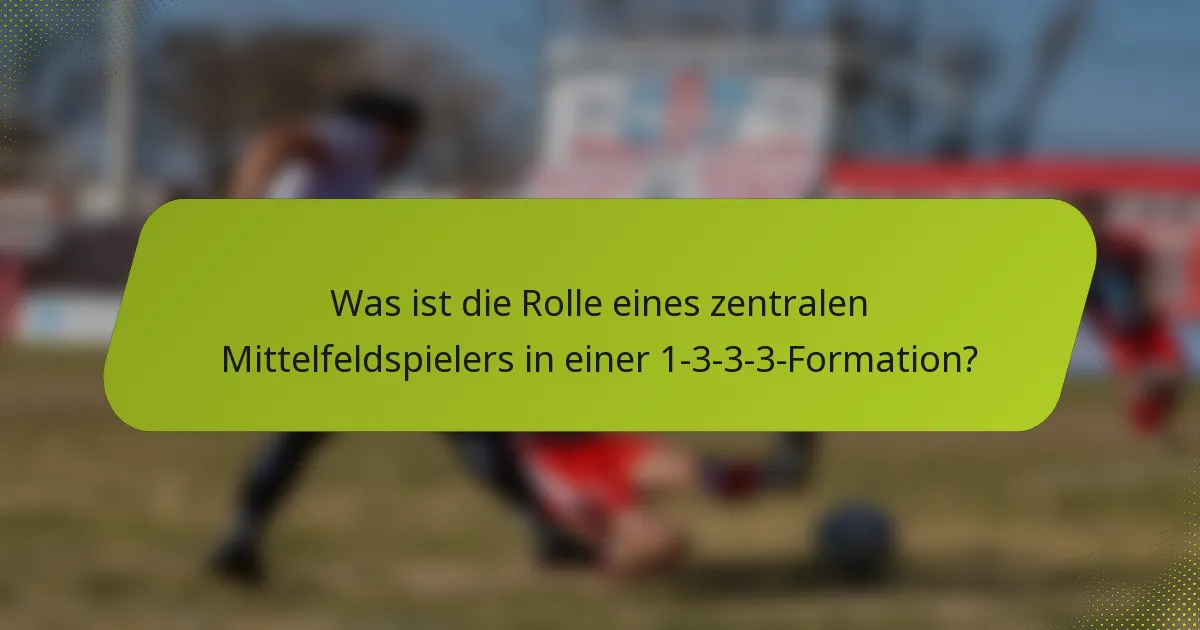 Was ist die Rolle eines zentralen Mittelfeldspielers in einer 1-3-3-3-Formation?