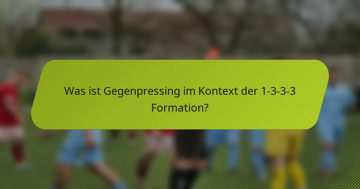 Was ist Gegenpressing im Kontext der 1-3-3-3 Formation?