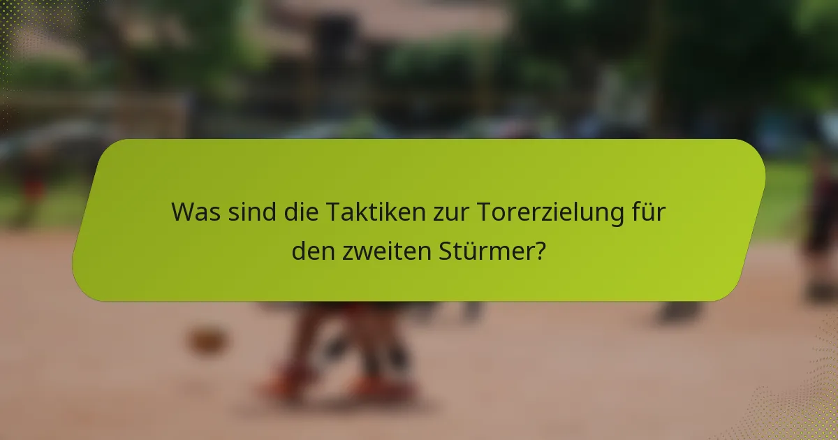 Was sind die Taktiken zur Torerzielung für den zweiten Stürmer?
