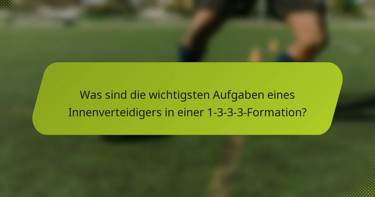Was sind die wichtigsten Aufgaben eines Innenverteidigers in einer 1-3-3-3-Formation?