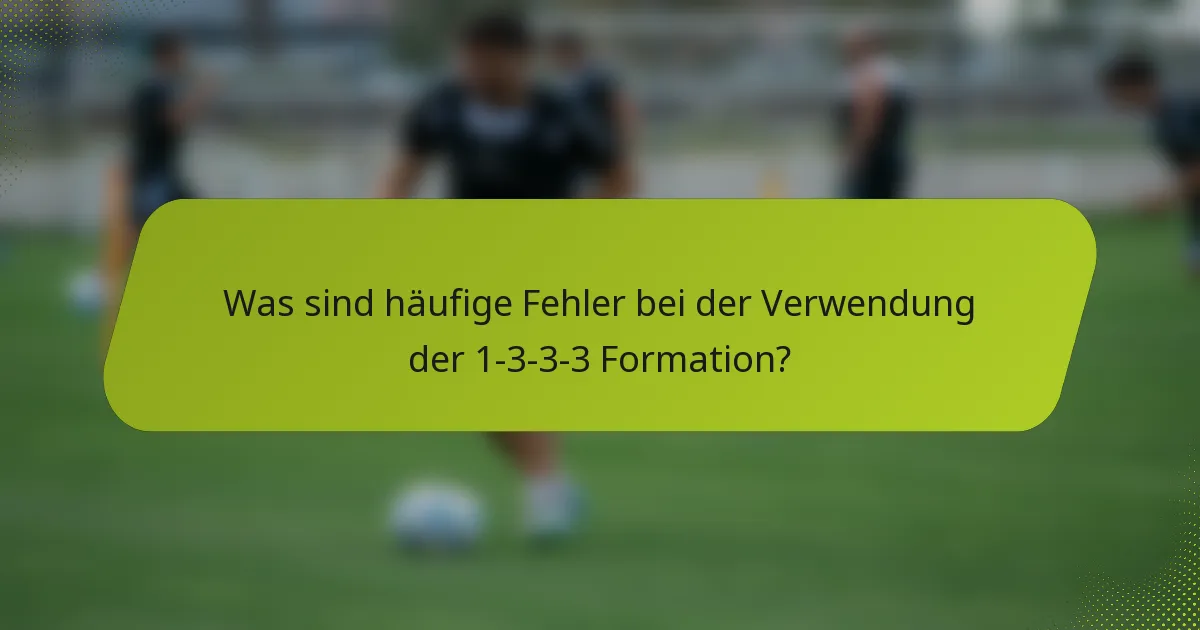 Was sind häufige Fehler bei der Verwendung der 1-3-3-3 Formation?