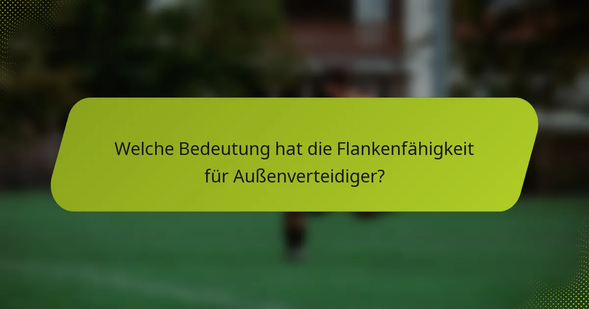 Welche Bedeutung hat die Flankenfähigkeit für Außenverteidiger?