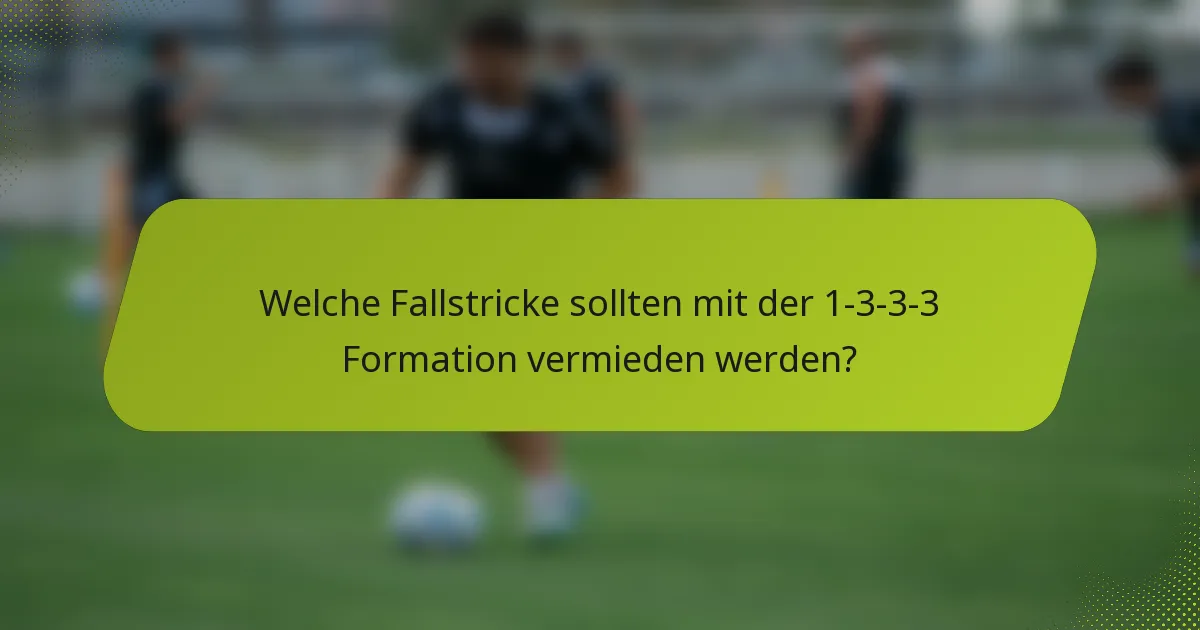 Welche Fallstricke sollten mit der 1-3-3-3 Formation vermieden werden?