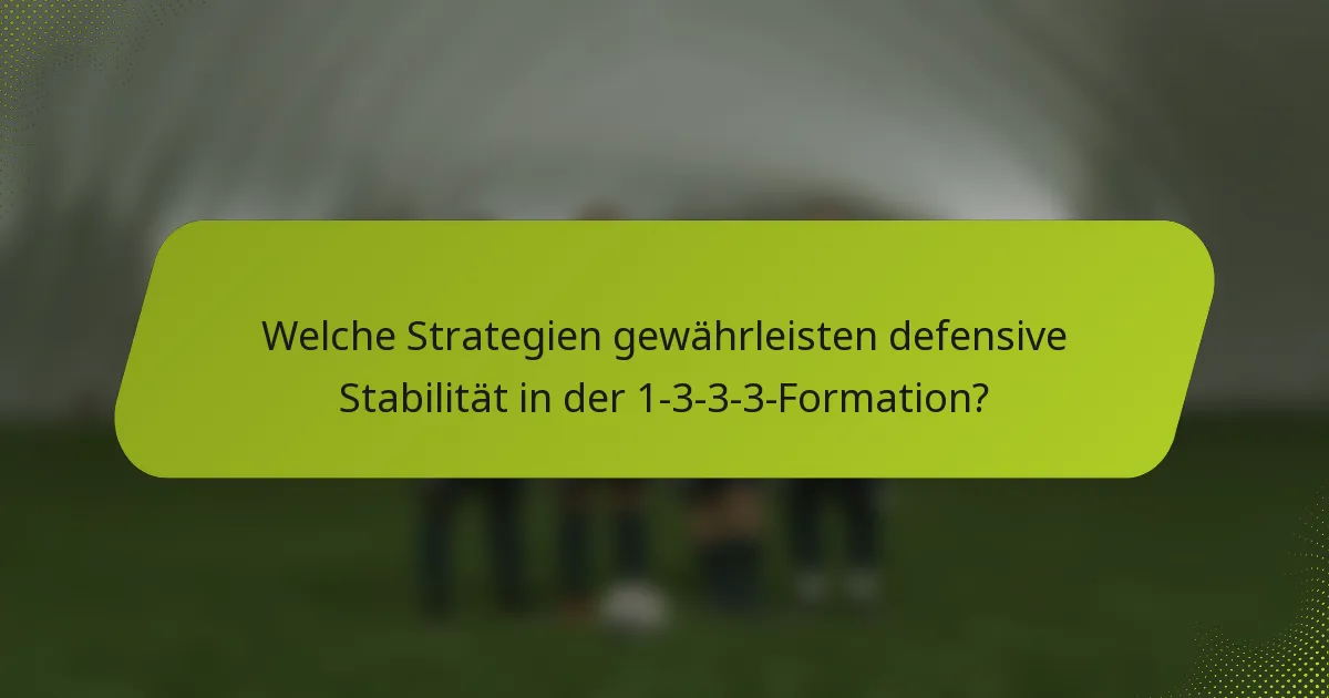 Welche Strategien gewährleisten defensive Stabilität in der 1-3-3-3-Formation?