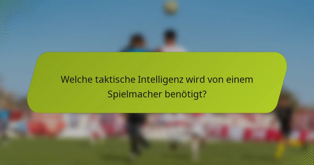 Welche taktische Intelligenz wird von einem Spielmacher benötigt?