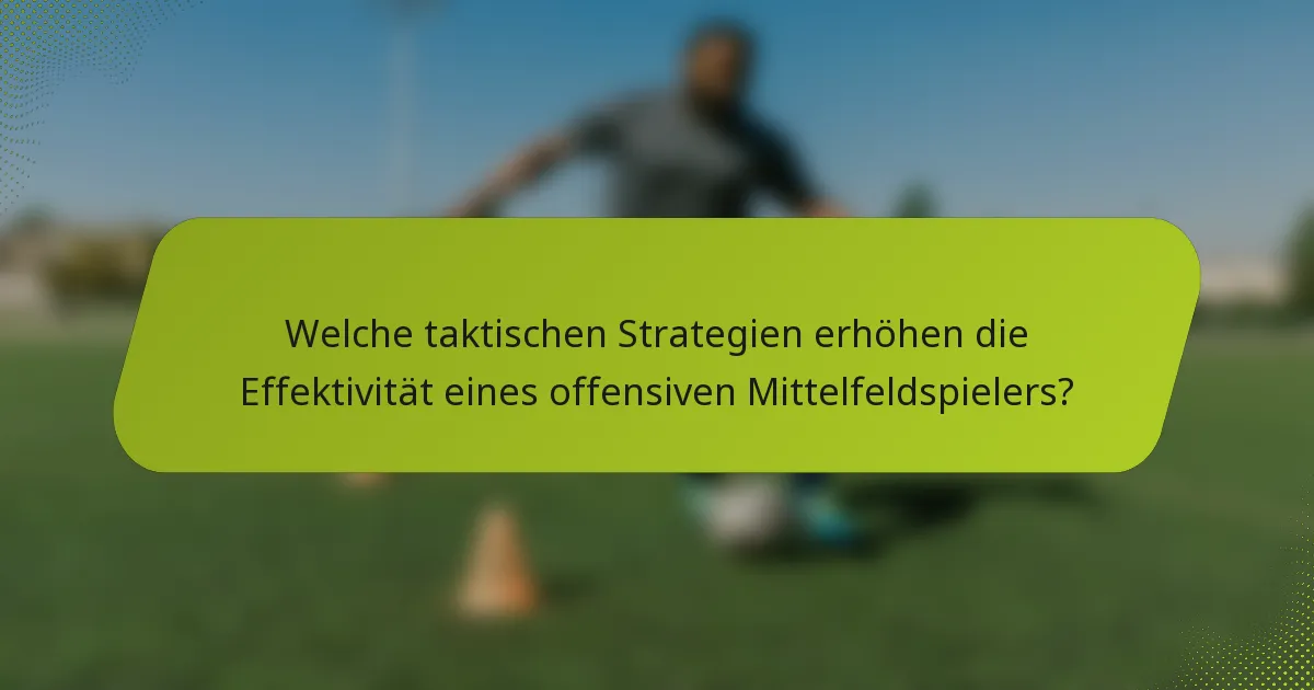 Welche taktischen Strategien erhöhen die Effektivität eines offensiven Mittelfeldspielers?