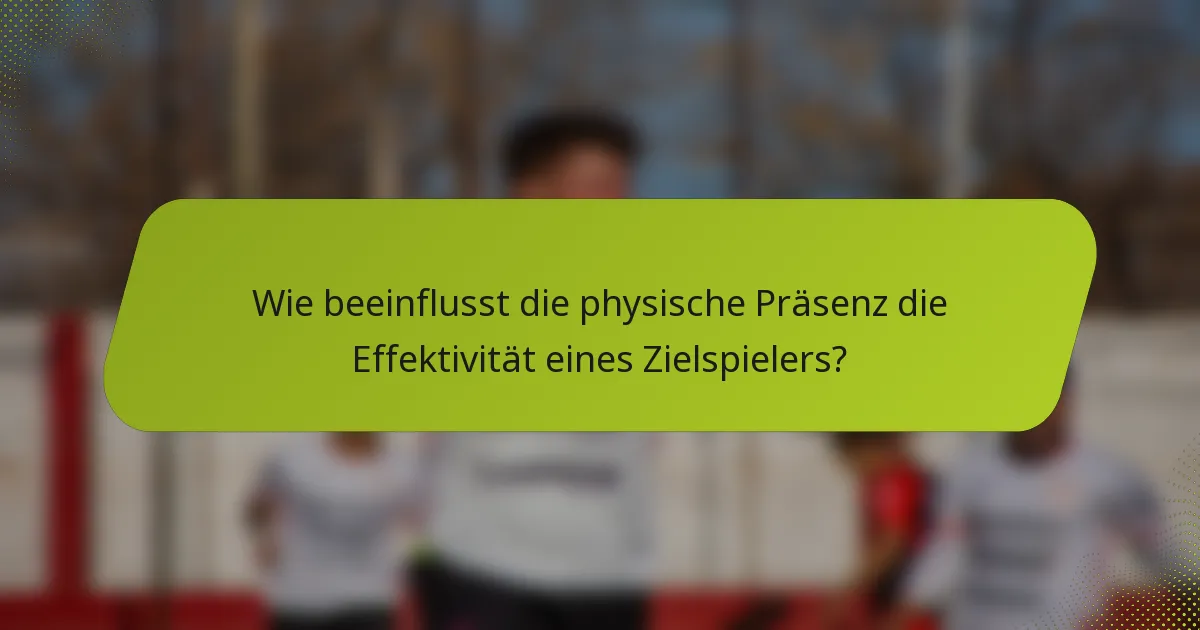 Wie beeinflusst die physische Präsenz die Effektivität eines Zielspielers?