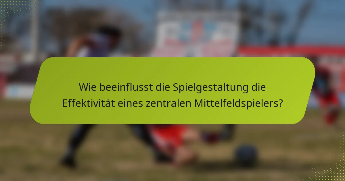 Wie beeinflusst die Spielgestaltung die Effektivität eines zentralen Mittelfeldspielers?
