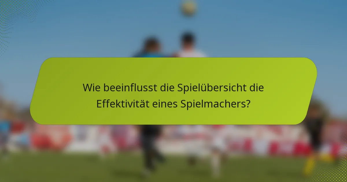 Wie beeinflusst die Spielübersicht die Effektivität eines Spielmachers?