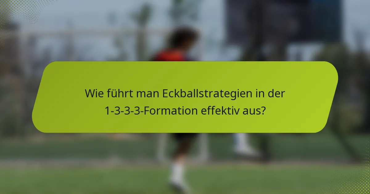 Wie führt man Eckballstrategien in der 1-3-3-3-Formation effektiv aus?