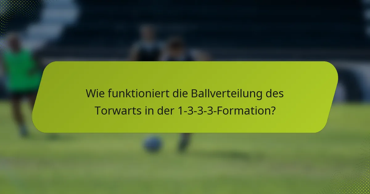 Wie funktioniert die Ballverteilung des Torwarts in der 1-3-3-3-Formation?