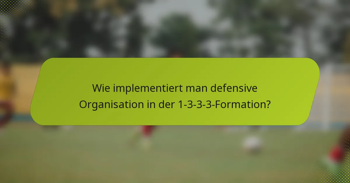 Wie implementiert man defensive Organisation in der 1-3-3-3-Formation?