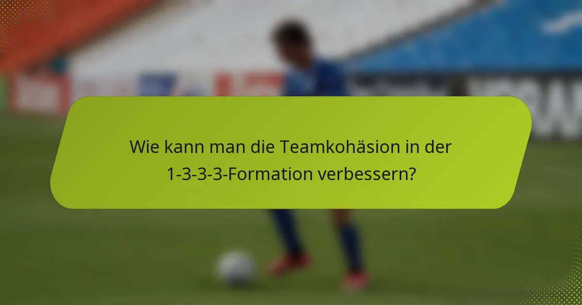 Wie kann man die Teamkohäsion in der 1-3-3-3-Formation verbessern?