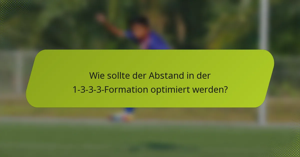 Wie sollte der Abstand in der 1-3-3-3-Formation optimiert werden?