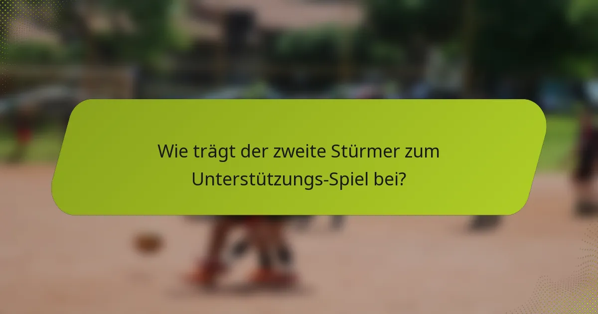 Wie trägt der zweite Stürmer zum Unterstützungs-Spiel bei?